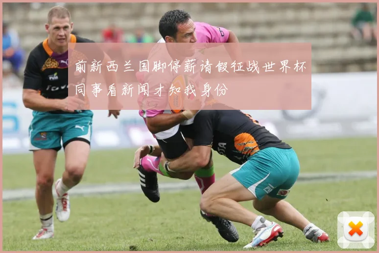前新西兰国脚停薪请假征战世界杯同事看新闻才知我身份