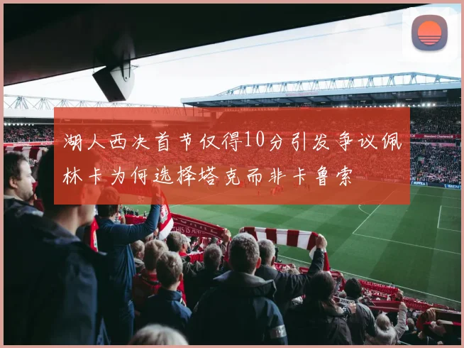 湖人西决首节仅得10分引发争议佩林卡为何选择塔克而非卡鲁索